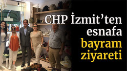 CHP İzmit’ten esnafa bayram ziyareti